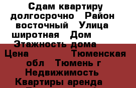 Сдам квартиру долгосрочно › Район ­ восточный › Улица ­ широтная › Дом ­ 119 › Этажность дома ­ 9 › Цена ­ 10 000 - Тюменская обл., Тюмень г. Недвижимость » Квартиры аренда   . Тюменская обл.,Тюмень г.